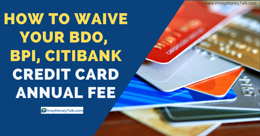 Tips to waive your BDO, BPI, Citibank credit card annual fee